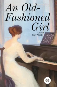 An Old-Fashioned Girl. Олкотт Луиза Мэй