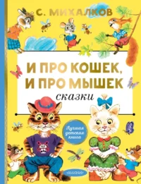 И про кошек, и про мышек. Сергей Михалков