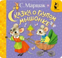 Сказка о глупом мышонке. Самуил Маршак