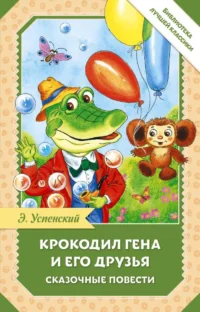 Крокодил Гена и его друзья. Сказочные повести. Эдуард Успенский