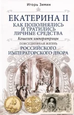 Екатерина II. Как пополнялись и тратились личные средства. Кошелек императрицы. Повседневная жизнь Российского императорского двора. Игорь Зимин