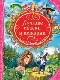 Лучшие сказки и истории. Андерсен Ханс Кристиан, ГАУФ В., ПЕРРО Ш. И ДР.