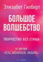 Большое волшебство. Творчество без страха. Элизабет Гилберт