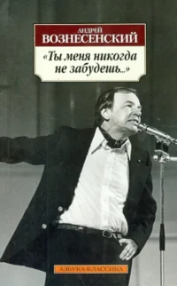 Ты меня никогда не забудешь.... Вознесенский Андрей Андреевич