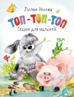 Топ-топ-топ. Сказки для малышей. Носова Лилия Сергеевна