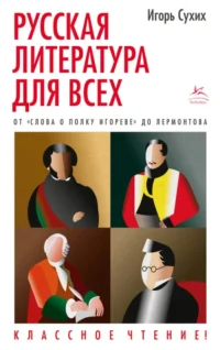 Русская литература для всех. От Слова о полку Игореве до Лермонтова. Классное чтение!. Сухих Игорь Николаевич