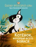 Котёнок, который всего боялся. Сказки премудрой совы. Эрик-Эмманюэль Шмитт
