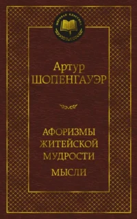 Афоризмы житейской мудрости. Мысли. Артур Шопенгауэр