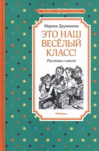 Это наш весёлый класс! Рассказы о школе. Дружинина Марина Владимировна