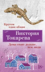 Кругом один обман. Дома стоят дольше, чем люди. Токарева Виктория Самойловна