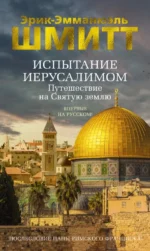 Испытание Иерусалимом. Путешествие на Святую землю. Эрик-Эмманюэль Шмитт