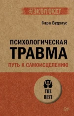Психологическая травма. Путь к самоисцелению. Сара Вудхаус