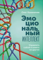 Эмоциональный интеллект. Управлять собой и влиять на других. Калиничев Олег