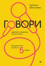 Говори красиво и уверенно каждый день. Настрой голос и речь за 5 недель. Шестакова Евгения Сергеевна