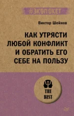Как утрясти любой конфликт и обратить его себе на пользу. Шейнов Виктор Павлович