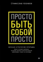 Просто быть собой просто. Личная стратегия прорыва. Станислав Кузавов