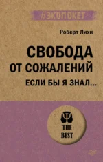 Свобода от сожалений. Если бы я знал…. Роберт Лихи