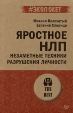 Яростное НЛП. Незаметные техники разрушения личности. ПЕЛЕХАТЫЙ М., СПИРИЦА Е.