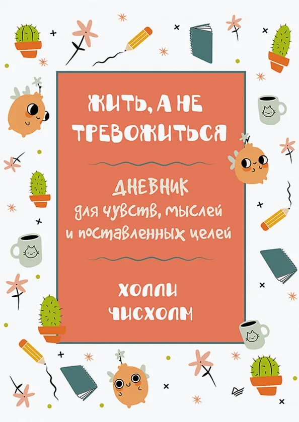 9785446122592_0 Жить, а не тревожиться. Дневник для чувств, мыслей и поставленных целей. Чисхолм Холли