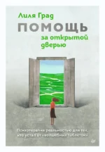 Помощь за открытой дверью. Психотерапия реальностью для тех, кто устал от волшебных таблеток. Град Лиля