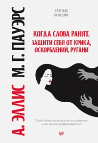Когда слова ранят. Защити себя от крика, оскорблений, ругани. Альберт Эллис, Марсия Град Пауэрс