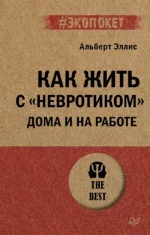 Как жить с невротиком дома и на работе. Альберт Эллис