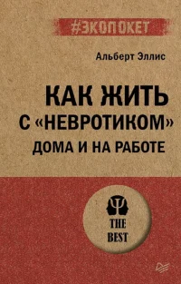 Как жить с невротиком дома и на работе. Альберт Эллис