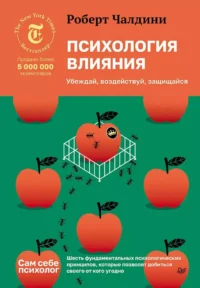 Психология влияния. Убеждай, воздействуй, защищайся. Роберт Чалдини