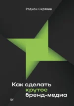 Как сделать крутое бренд-медиа. Родион Скрябин
