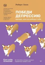 Победи депрессию прежде, чем она победит тебя. Роберт Лихи