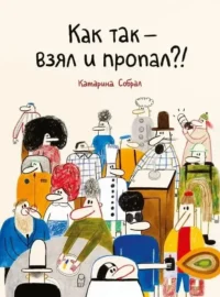 Как так — взял и пропал?!. Катарина Собрал