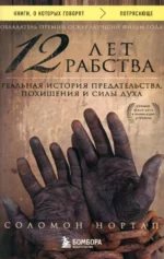12 лет рабства. Реальная история предательства, похищения и силы духа. Нортап Соломон