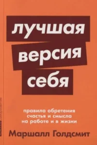 Лучшая версия себя: Правила обретения счастья и смысла на работе и в жизни + покет-серия. ГОЛДСМИТ М.