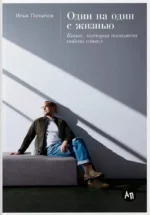 Один на один с жизнью. Книга, которая поможет найти смысл. Илья Латыпов