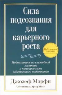 Сила подсознания для карьерного роста. Мэрфи Джозеф