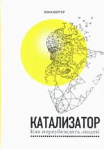 Катализатор. Как переубеждать людей. Бергер Йона