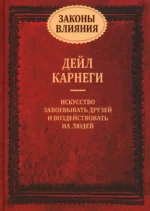 Законы влияния. Искусство завоевывать друзей и воздействовать на людей. Дейл Карнеги