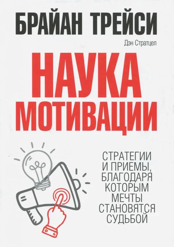 9789851551039_0 Наука мотивации. Стратегии и приемы, благодаря которым мечты становятся судьбой. Брайан Трейси, Стратцел Дэн