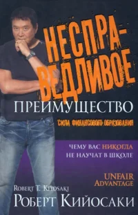 Несправедливое преимущество. Сила финансового образования. Кийосаки Роберт