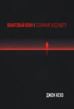 Квантовый воин. Сознание будущего. Джон Кехо
