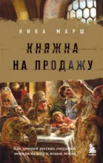 Княжна на продажу. Как дочерей русских государей меняли на мир и новые земли. Марш Ника
