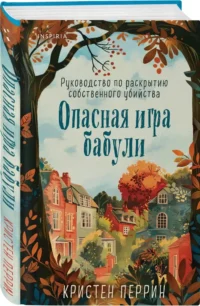 Опасная игра бабули. Руководство по раскрытию собственного убийства — Художественная литература