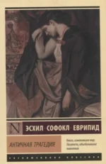 Античная трагедия. Еврипид, Софокл, Эсхил