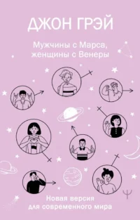 Мужчины с Марса, женщины с Венеры. Новая версия для современного мира. Джон Грэй