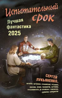 Испытательный срок. Лучшая фантастика — 2025. Сергей Лукьяненко