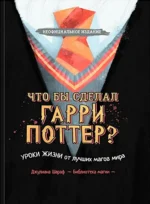 Что бы сделал Гарри Поттер? Уроки жизни от лучших магов мира. Джулиана Шараф