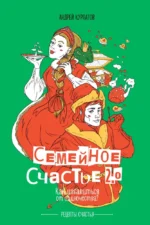 Семейное счастье 2.0. Андрей Курпатов