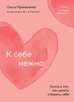 К себе нежно. Книга о том, как ценить и беречь себя. Примаченко Ольга Викторовна