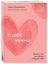 К себе нежно. Книга о том, как ценить и беречь себя — Психология