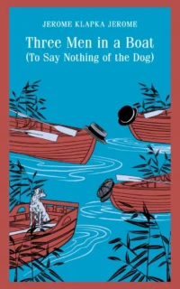 Three Men in a Boat, To Say Nothing of the Dog. Jerome Klapka Jerome